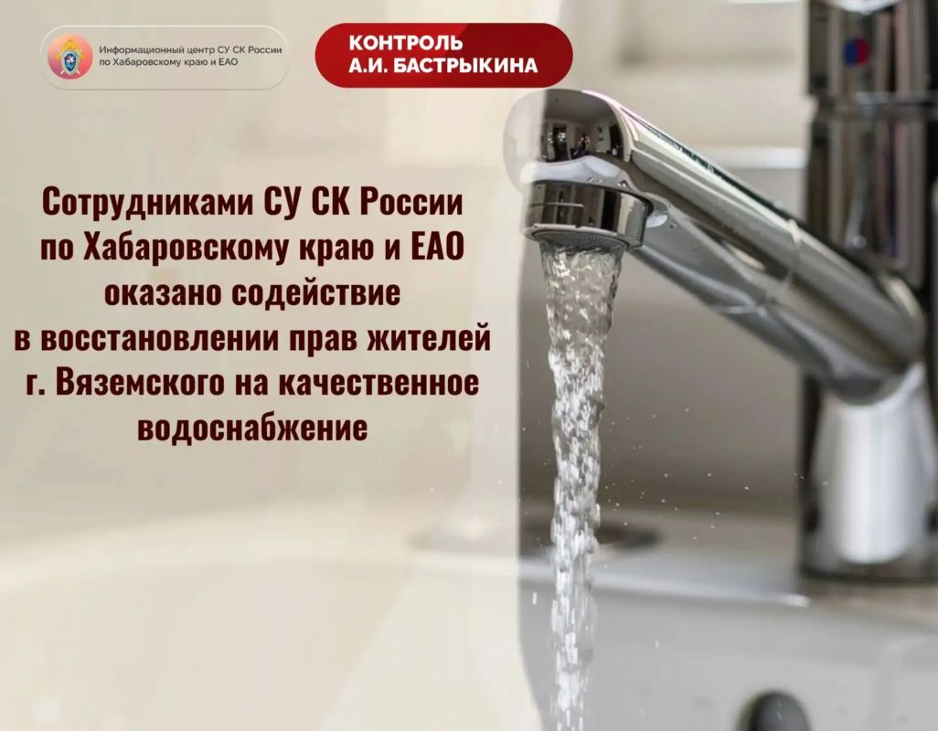Сотрудниками СУ СК России по Хабаровскому краю и ЕАО оказано содействие в восстановлении прав жителей г. Вяземского на качественное водоснабжение