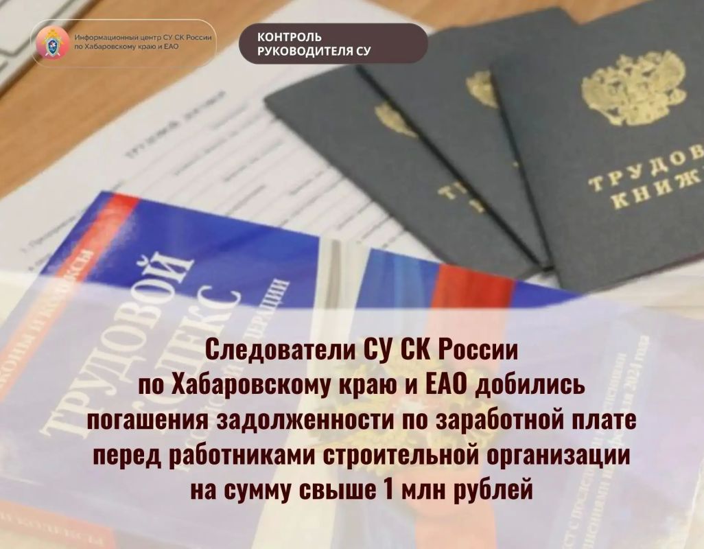 СЛЕДОВАТЕЛИ СУ СК РОССИИ ПО ХАБАРОВСКОМУ КРАЮ И ЕАО ДОБИЛИСЬ ПОГАШЕНИЯ ЗАДОЛЖЕННОСТИ ПО ЗАРАБОТНОЙ ПЛАТЕ ПЕРЕД РАБОТНИКАМИ СТРОИТЕЛЬНОЙ ОРГАНИЗАЦИИ НА СУММУ СВЫШЕ 1 МЛН РУБЛЕЙ